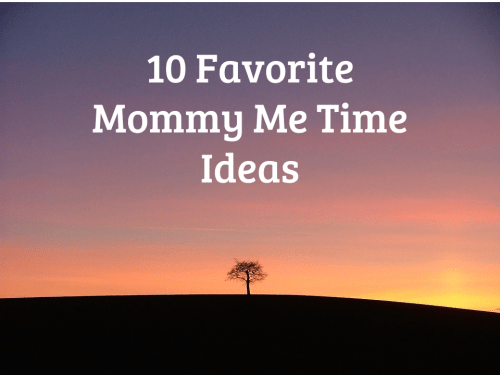 Favorite Mommy Me Time Ideas